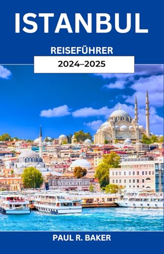Istanbul Reiseführer 2024-2025: Eine Reise durch Zeit und Imperien: Ein tiefer Einblick in das kulturelle, kulinarische und architektonische Erbe der historischen Stadt der Türkei Istanbul Reiseführer 2024-2025: Eine Reise durch Zeit und Imperien: Ein tiefer Einblick in das kulturelle, kulinarische und architektonische Erbe der historischen Stadt der Türkei
