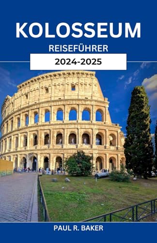 KOLOSSEUM REISEFÜHRER 2024-2025: Rom entdecken: Wichtige Tipps, verborgene Schätze und Expertenwissen für das ultimative Abenteuer in der antiken Stadt KOLOSSEUM REISEFÜHRER 2024-2025: Rom entdecken: Wichtige Tipps, verborgene Schätze und Expertenwissen für das ultimative Abenteuer in der antiken Stadt von Independently published