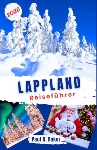 Lappland Reiseführer 2025: Winterabenteuer in der Arktis: Feiern Sie Weihnachten und Neujahr inmitten verschneiter Ausflüge und ... alle Reisenden (EntdeckerWelten 2025, Band 9) von Independently published