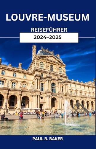 Louvre-Museum Reiseführer 2024-2025: Meistern Sie die Kunst des Besuchens: Strategien zur Erkundung des berühmtesten Museums der Welt (EntdeckerWelten 2025, Band 20) Louvre-Museum Reiseführer 2024-2025: Meistern Sie die Kunst des Besuchens: Strategien zur Erkundung des berühmtesten Museums der Welt (EntdeckerWelten 2025, Band 20) von Independently published