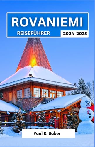 Rovaniemi Reiseführer 2024-2025: Finnlands arktische Highlights: Wichtige Tipps für Winterfestivals, Polarlichtjagd, Sami-Kultur und Begegnungen mit Wildtieren Rovaniemi Reiseführer 2024-2025: Finnlands arktische Highlights: Wichtige Tipps für Winterfestivals, Polarlichtjagd, Sami-Kultur und Begegnungen mit Wildtieren von Independently published