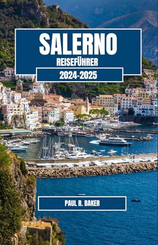 SALERNO REISEFÜHRER 2024-2025: Eine eingehende Erkundung von Italiens Küstenjuwel SALERNO REISEFÜHRER 2024-2025: Eine eingehende Erkundung von Italiens Küstenjuwel