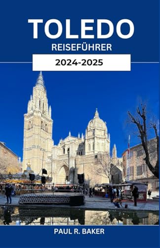 TOLEDO REISEFÜHRER 2024-2025: Tauchen Sie ein in den zeitlosen Charme und die geschichtsträchtige Vergangenheit der antiken Stadt Spaniens TOLEDO REISEFÜHRER 2024-2025: Tauchen Sie ein in den zeitlosen Charme und die geschichtsträchtige Vergangenheit der antiken Stadt Spaniens von Independently published