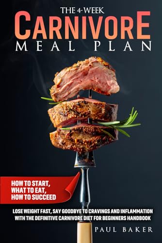 The 4-Week Carnivore Meal Plan: How To Start, What To Eat, How To Succeed. Lose Weight Fast, Say Goodbye To Cravings And Inflammation With The ... Handbook (Carnivore Diet Essentials)