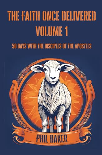 The Faith Once Delivered Volume 1: 50 Days with the Disciples of the Apostles von Independently published
