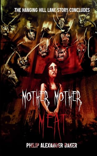 Mother, Mother, Meat: The Hanging Hill Lane story concludes (The Hanging Hill Lane trilogy, Band 3) von Philip Alexander Baker