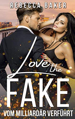 Love the Fake: Vom Milliardär verführt (Unexpected Lovestories, Band 1) Love the Fake: Vom Milliardär verführt (Unexpected Lovestories, Band 1)