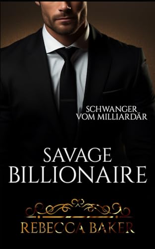 Savage Billionaire: Schwanger vom Milliardär (Billionaire Romance, Band 5)