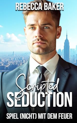 Scripted Seduction: Spiel (nicht) mit dem Feuer (Unexpected Lovestories, Band 26) von Independently published