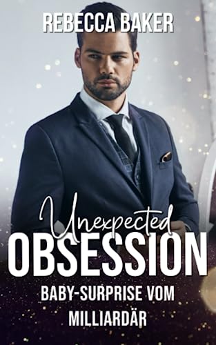 Unexpected Obsession: Baby-Surprise vom Milliardär (Unexpected Lovestories, Band 16)