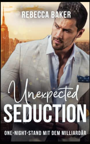 Unexpected Seduction: One-Night-Stand mit dem Milliardär (Unexpected Lovestories, Band 11) Unexpected Seduction: One-Night-Stand mit dem Milliardär (Unexpected Lovestories, Band 11)