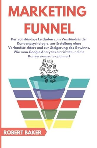 Business online / Marketing Funnel: Der vollständige Leitfaden zum Verständnis der Kundenpsychologie, zur Erstellung eines Verkaufstrichters und zur ... einrichtet und die Konversionsrate optimiert