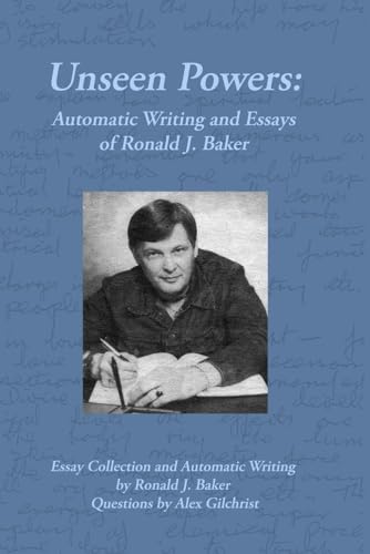 Unseen Powers: Automatic Writing and Essays of Ronald J. Baker