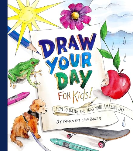 Draw Your Day for Kids!: How to Sketch and Paint Your Amazing Life von Crown Books for Young Readers