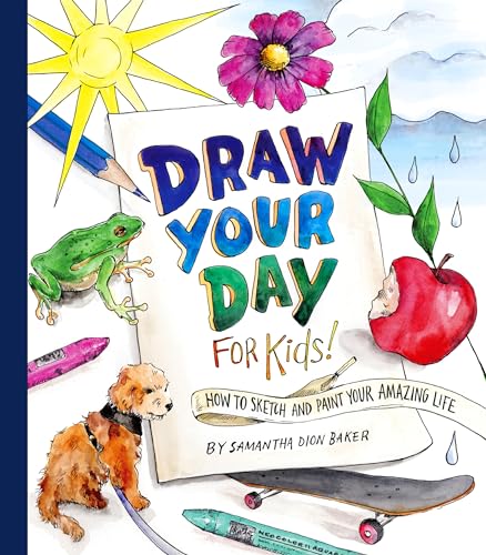 Draw Your Day for Kids!: How to Sketch and Paint Your Amazing Life