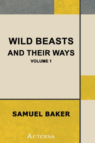 Wild Beasts and Their Ways, Reminiscences of Europe, Asia, Africa and America — Volume 1