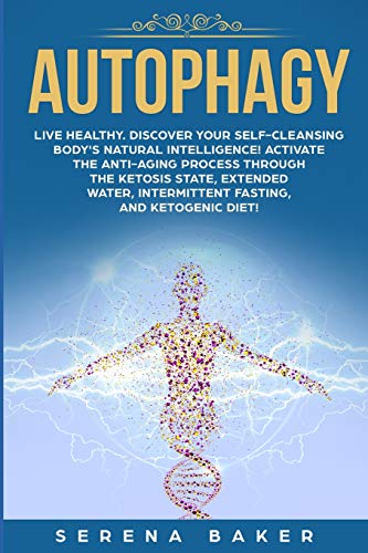 Autophagy: Live healthy. Discover your self-cleansing body's natural intelligence! Activate the anti-aging process through the ketosis state, extended water, intermittent fasting, and ketogenic diet! von Independently Published