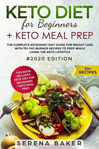 Keto Diet For Beginners + Keto Meal Prep: The complete Ketogenic Diet Guide for Weight Loss With 70+ Fat-Burner Recipes To Prep While living The Keto Lifestyle #2020 Edition