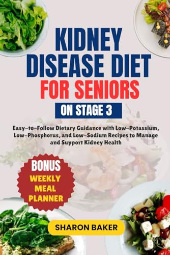 KIDNEY DISEASE DIET FOR SENIORS ON STAGE 3: Easy-to-Follow Dietary Guidance with Low-Potassium, Low-Phosphorus, and Low-Sodium Recipes to Manage and Support Kidney Health von Independently published