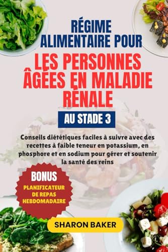 RÉGIME ALIMENTAIRE POUR LES PERSONNES ÂGÉES EN MALADIE RÉNALE AU STADE 3: Conseils diététiques faciles à suivre avec des recettes à faible teneur en potassium, en phosphore et en sodium pour gérer von Independently published