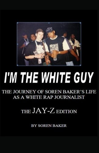 I’m The White Guy - The Jay-Z Edition (I'm The White Guy - The Journey of Soren Baker's Life as a White Rap Journalist) von Takoma Ridge Media
