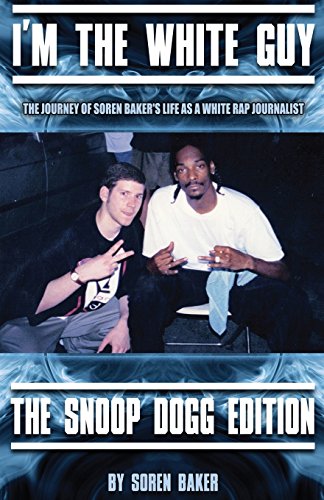 I'm The White Guy - The Snoop Dogg Edition (I'm The White Guy - The Journey of Soren Baker's Life as a White Rap Journalist) von Takoma Ridge Media