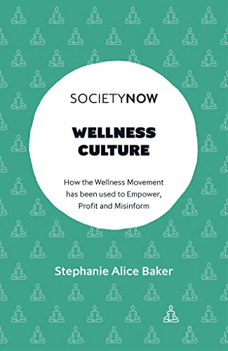 Wellness Culture: How the Wellness Movement Has Been Used to Empower, Profit and Misinform (SocietyNow)