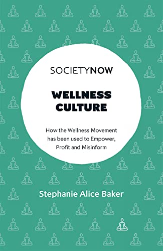Wellness Culture: How the Wellness Movement Has Been Used to Empower, Profit and Misinform (SocietyNow)