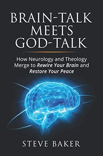 Brain-talk Meets God-talk: How Neurology and Theology Merge to Rewire Your Brain and Restore Your Peace