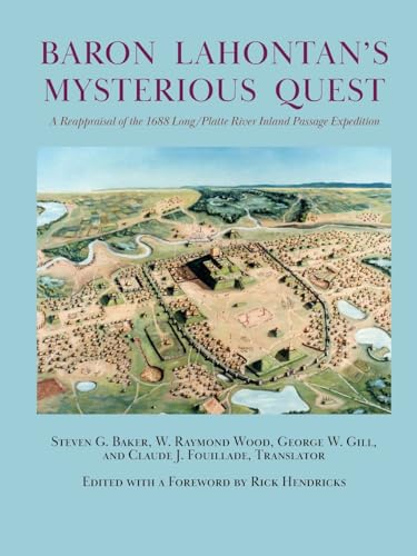Baron Lahontan's Mysterious Quest: A Reappraisal of the 1688 Long/Platte River Inland Passage Expedition Baron Lahontan's Mysterious Quest: A Reappraisal of the 1688 Long/Platte River Inland Passage Expedition von Sunstone Press