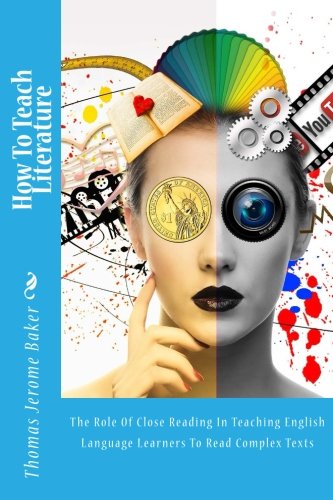 How To Teach Literature: The Role of Close Reading In Teaching English Language Learners To Read Complex Texts