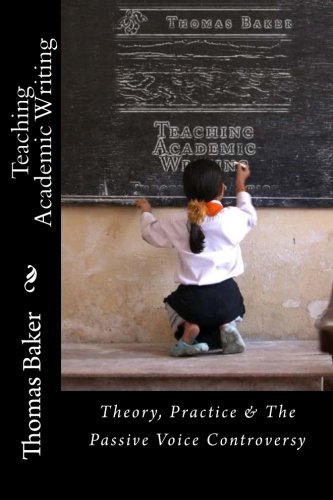 Teaching Academic Writing: Theory, Practice & The Passive Voice Controversy Teaching Academic Writing: Theory, Practice & The Passive Voice Controversy