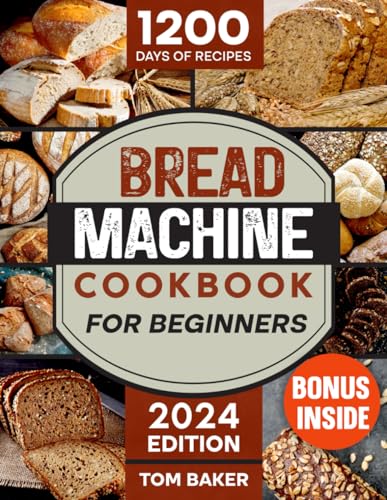 Bread Machine Cookbook: 1200 Days of Delicious Recipes for Beginners, Including Gluten-Free & Sweet Bread, Bonus Spreads and Dips