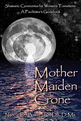 Mother Maiden Crone: Shamanic Ceremonies for Women's Transitions: A Facilitator's Guidebook von CREATESPACE