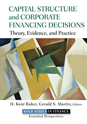 Capital Structure and Corporate Financing Decisions: Theory, Evidence, and Practice (Robert W. Kolb Series)