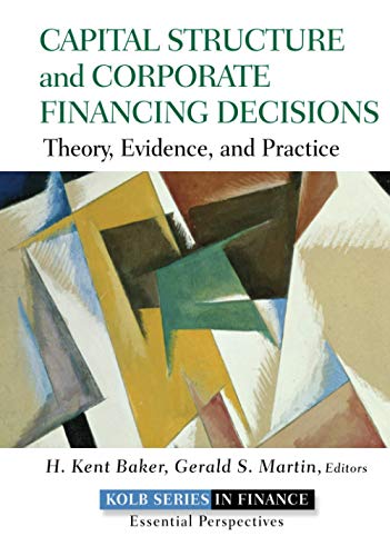 Capital Structure and Corporate Financing Decisions: Theory, Evidence, and Practice (Robert W. Kolb Series in Finance)