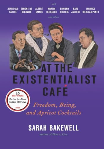 At the Existentialist Café: Freedom, Being, and Apricot Cocktails with Jean-Paul Sartre, Simone de Beauvoir, Albert Camus, Martin Heidegger, Mauri: ... Husserl, Maurice Merleau-Ponty and Others