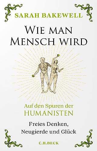 Wie man Mensch wird: Auf den Spuren der Humanisten von C.H.Beck