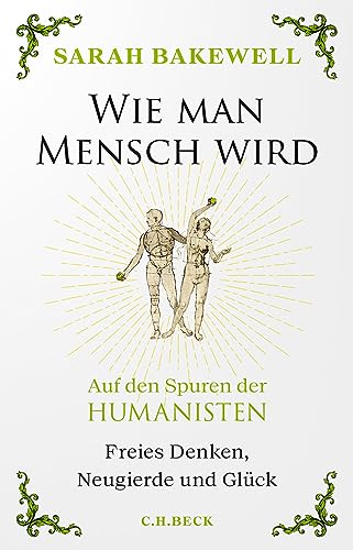 Wie man Mensch wird: Auf den Spuren der Humanisten Wie man Mensch wird: Auf den Spuren der Humanisten