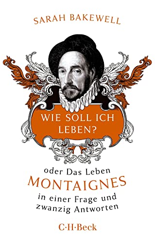 Wie soll ich leben?: oder Das Leben Montaignes in einer Frage und zwanzig Antworten (Beck Paperback) von C.H.Beck