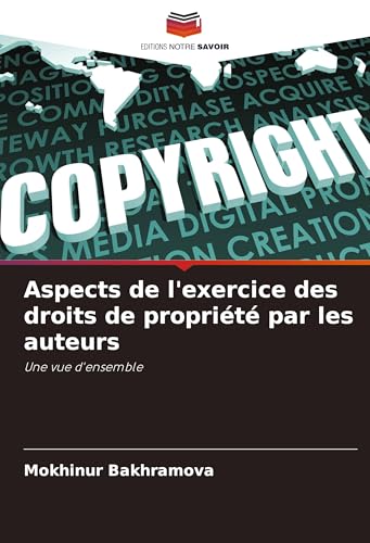 Aspects de l'exercice des droits de propriété par les auteurs: Une vue d'ensemble von Editions Notre Savoir