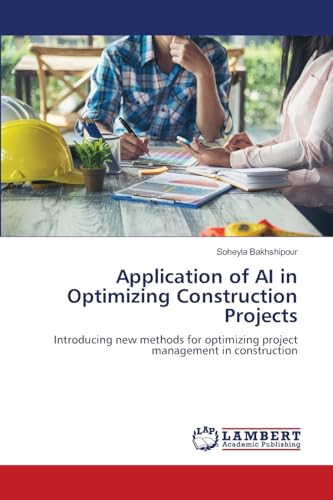 Application of AI in Optimizing Construction Projects: Introducing new methods for optimizing project management in construction.DE von OmniScriptum