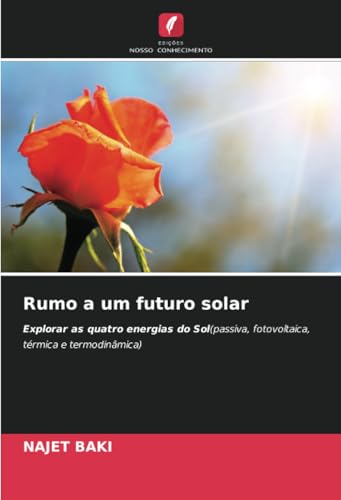 Rumo a um futuro solar: Explorar as quatro energias do Sol(passiva, fotovoltaica, térmica e termodinâmica) von Edições Nosso Conhecimento