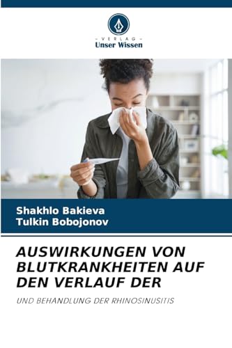 AUSWIRKUNGEN VON BLUTKRANKHEITEN AUF DEN VERLAUF DER: UND BEHANDLUNG DER RHINOSINUSITIS von Verlag Unser Wissen