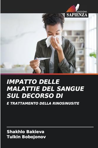 IMPATTO DELLE MALATTIE DEL SANGUE SUL DECORSO DI: E TRATTAMENTO DELLA RINOSINUSITE von Edizioni Sapienza