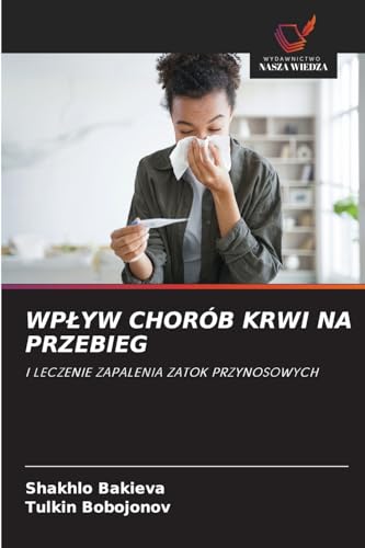 WP¿YW CHORÓB KRWI NA PRZEBIEG: I LECZENIE ZAPALENIA ZATOK PRZYNOSOWYCH von Wydawnictwo Nasza Wiedza