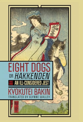 Eight Dogs, Or, Hakkenden: An Ill-Considered Jest: Chapters I Through XIV of Nanso Satomi Hakkenden (Cornell East Asia Series, 203)