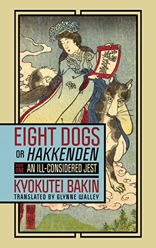 Eight Dogs, Or Hakkenden: Part One; An Ill-Considered Jest; Chapters 1-14 of Nanso Satomi Hakkenden (Cornell East Asia Series)
