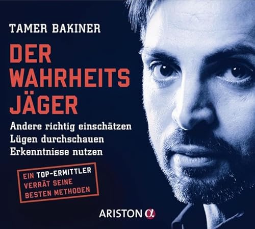 Der Wahrheitsjäger: Andere richtig einschätzen - Lügen durchschauen - Erkenntnisse nutzen - Ein Top-Ermittler verrät seine besten Methoden