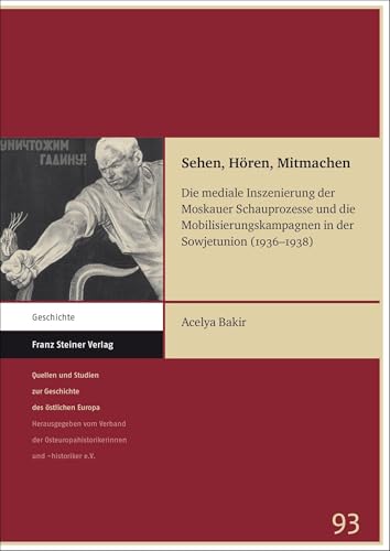 Sehen, Hören, Mitmachen: Die mediale Inszenierung der Moskauer Schauprozesse und die Mobilisierungskampagnen in der Sowjetunion (1936–1938) (Quellen und Studien zur Geschichte des östlichen Europas) von Franz Steiner Verlag